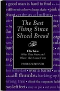 The Best Thing since Sliced Bread: Cliches - What They Mean and Where They Came From