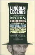 Lincoln Legends: Myths, Hoaxes, and Confabulations Associated with Our Greatest President