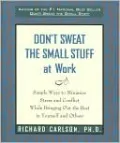 Don't Sweat the Small Stuff at Work: Simple Ways to Minimize Stress and Conflict While Bringing Out the Best in Yourself and Others