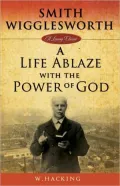 Smith Wigglesworth: A Life Ablaze