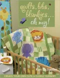Quilts, Bibs, Blankies--Oh My!: Create Your Own Cute & Cuddly Nursery (PagePerfect NOOK Book)