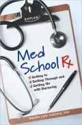 Med School Rx: Getting In, Getting Through, and Getting On with Doctoring