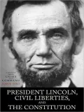 President Lincoln, Civil Liberties, and the Constitution: Adapted from Crisis and Command
