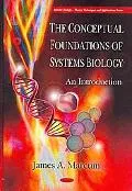 The Conceptual Foundations of Systems Biology: An Introduction (Systems Biology - Theory, Te...
