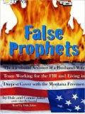 False Prophets: The Firsthand Account of a Husband-Wife Team Working for the FBI and Living in Deepest Cover with the Montana Freemen
