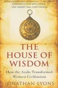 The House of Wisdom: How the Arabs Transformed Western Civilization