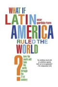 What if Latin America Ruled the World?: How the South Will Take the North Through the 21st Century
