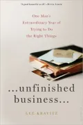 Unfinished Business: One Man's Extraordinary Year of Trying to Do the Right Things