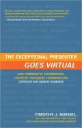 The Exceptional Presenter Goes Virtual: Take Command of Your Message, Create an "In-Person" Experience, and Captivate Any Remote Audience