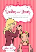 Bonding Over Beauty: A Mother-Daughter Beauty Guide to Foster Self-Esteem, Confidence, and Trust
