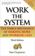 Work the System: The Simple Mechanics of Making More and Working Less