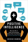 Positive Intelligence: Why only 20% of Teams and Individuals Achieve Their True Potential and How You Can Achieve Yours