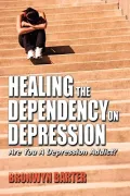 Healing the Dependency on Depression Are You a Depression Addict? by Barter, Bronwyn — book cover