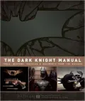 The Dark Knight Manual: Tools, Weapons, Vehicles and Documents from the Batcave