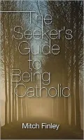 The Seeker's Guide to Being Catholic
