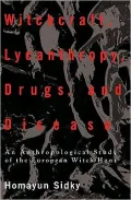 Witchcraft, Lycanthropy, Drugs and Disease: An Anthropological Study of the European Witch-Hunts