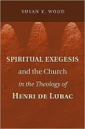 Spiritual Exegesis and the Church in the Theology of Henri de Lubac