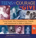Teens with the Courage to Give: Young People Who Triumphed over Tragedy and Volunteered to Make a Difference