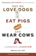 Why We Love Dogs, Eat Pigs, and Wear Cows: An Introduction to Carnism (new-pb)