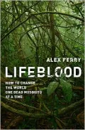 Lifeblood: How to Change the World One Dead Mosquito at a Time