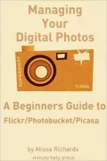 Managing Your Digital Photos: A Beginners Guide to Flickr, Photobucket, and Google Picasa