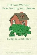 Get Paid Without Ever Leaving Your House: An Insiders Look at Making Money Working From Home