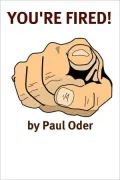 You're Fired: Rebuilding Your Professional Life After Getting Fired, Laid Off, Demoted, or Down-Sized