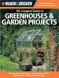 Black and Decker the Complete Guide to Greenhouses and Garden Projects: Greenhouses, Cold Frames, Compost Bins, Garden Carts, Planter Beds, Potting Benches and More