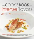 The Cook's Book of Intense Flavors: 101 Surprising Flavor Combinations and Extraordinary Recipes That Excite Your Palate and Pleasure Your Senses
