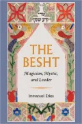 The Besht: Magician, Mystic, and Leader