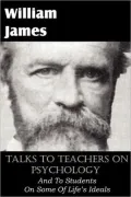 Talks to Teachers on Psychology and to Students on Some of Life's Ideals