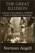 The Great Illusion: A Study of the Relation of Military Power to National Advantage