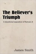 The Believer's Triumph! A Devotional Exposition of Romans 8