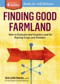 Finding Good Farmland: How to Evaluate and Acquire Land for Raising Crops and Animals. A Storey Basics Title