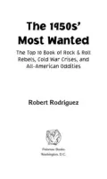 The 1950s' Most Wanted: The Top 10 Book of Rock & Roll Rebels, Cold War Crises, and All American Oddities
