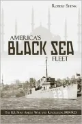 America's Black Sea Fleet: The U.S. Navy Amidst War and Revolution, 1919?1923