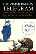 The Zimmermann Telegram: Intelligence, Diplomacy, and America?s Entry into World War I