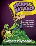 Rich Dad’s Escape from the Rat Race: How to Become a Rich Kid by Following Rich Dad’s Advice