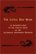 The Little Red Book: An Interpretation Of The Twelve Steps Of The Alcoholics Anonymous Program