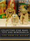 Collecting Star Wars Toys and Memorabilia: The How-To Guide