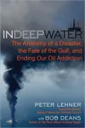 In Deep Water: The Anatomy of a Disaster, the Fate of the Gulf, and Ending Our Oil Addiction