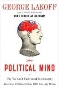 The Political Mind: Why You Can't Understand 21st Century American Politics with an 18th Century Brain