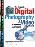 The Complete Digital Photography & Video Manual: An Essential Guide to Equipment and Creative Techniques