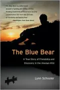 Blue Bear: A True Story of Friendship, Tragedy, and Survival in the Alaskan Wilderness