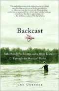 Backcast: Fatherhood, Fly-Fishing, and a River Journey through the Heart of Alaska