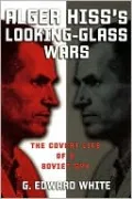 Alger Hiss's Looking-Glass Wars: The Covert Life of a Soviet Spy