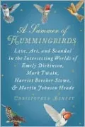 A Summer of Hummingbirds: Love, Art, and Scandal in the Intersecting Worlds of Emily Dickinson, Mark Twain, Harriet Beecher Stowe, and Martin Johnson Heade