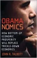 Obamanomics: How Bottom-Up Economic Prosperity Will Replace Trickle-Down Economics