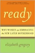Ready: Why Women are Embracing the New Later Motherhood