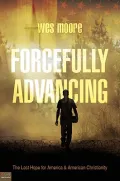 Forcefully Advancing: The Last Hope for America and American Christianity